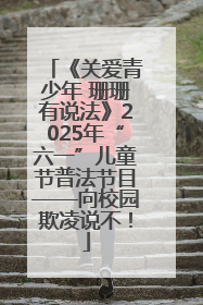 《关爱青少年 珊珊有说法》2025年“六一”儿童节普法节目——向校园欺凌说不！
