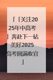 「关注2025年中高考」奔赴下一站美好2025高考圆满收官