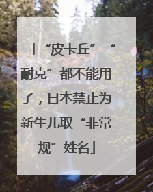 “皮卡丘”“耐克”都不能用了，日本禁止为新生儿取“非常规”姓名