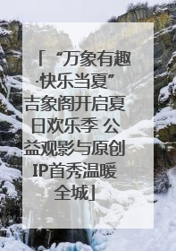 “万象有趣·快乐当夏”吉象阁开启夏日欢乐季 公益观影与原创IP首秀温暖全城