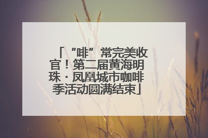 “啡”常完美收官！第二届黄海明珠・凤凰城市咖啡季活动圆满结束