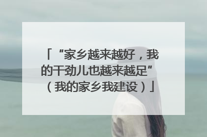 “家乡越来越好，我的干劲儿也越来越足”（我的家乡我建设）