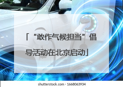 “敢作气候担当”倡导活动在北京启动