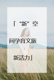 “新”空间孕育文旅新活力