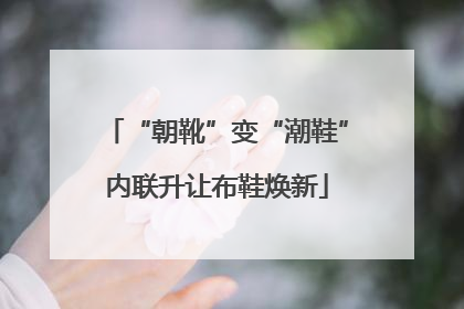 “朝靴”变“潮鞋”内联升让布鞋焕新