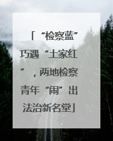 “检察蓝”巧遇“土家红”，两地检察青年“闹”出法治新名堂