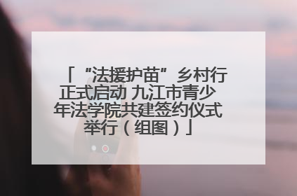 “法援护苗”乡村行正式启动 九江市青少年法学院共建签约仪式举行（组图）