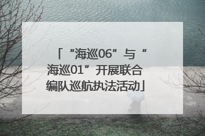 “海巡06”与“海巡01”开展联合编队巡航执法活动