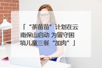 “茶苗苗”计划在云南保山启动 为留守困境儿童三餐“加肉”