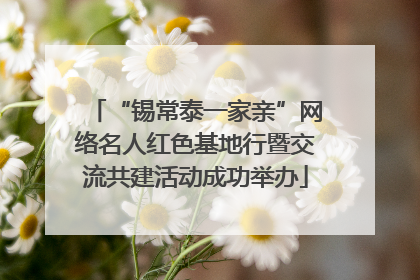 “锡常泰一家亲”网络名人红色基地行暨交流共建活动成功举办