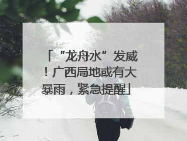 “龙舟水”发威！广西局地或有大暴雨，紧急提醒