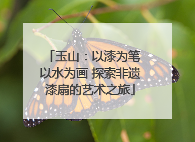 玉山：以漆为笔 以水为画 探索非遗漆扇的艺术之旅