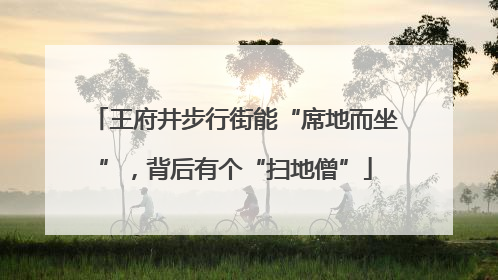 王府井步行街能“席地而坐”，背后有个“扫地僧”