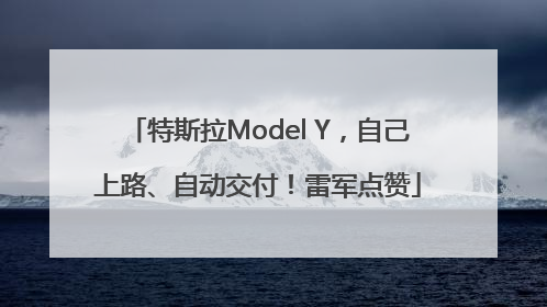 特斯拉Model Y，自己上路、自动交付！雷军点赞