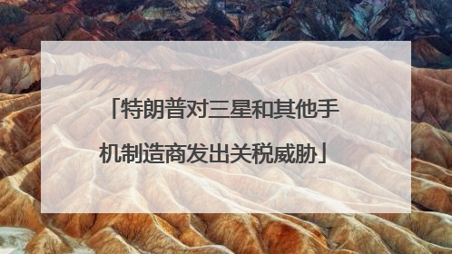 特朗普对三星和其他手机制造商发出关税威胁