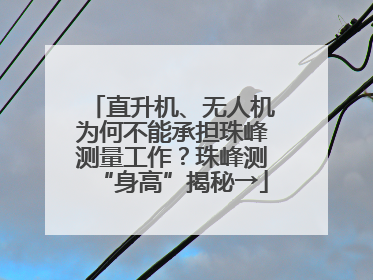 直升机、无人机为何不能承担珠峰测量工作？珠峰测“身高”揭秘→