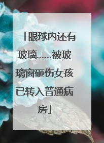 眼球内还有玻璃……被玻璃窗砸伤女孩已转入普通病房