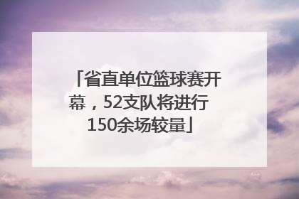 省直单位篮球赛开幕，52支队将进行150余场较量