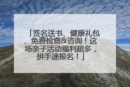 签名送书、健康礼包、免费检查&咨询！这场亲子活动福利超多，拼手速报名！
