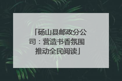 砀山县邮政分公司：营造书香氛围 推动全民阅读