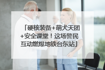 硬核装备+萌犬天团+安全课堂！这场警民互动燃爆地铁台东站