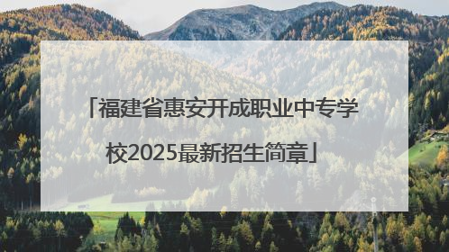 福建省惠安开成职业中专学校2025最新招生简章