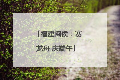 福建闽侯：赛龙舟 庆端午