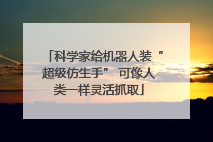 科学家给机器人装“超级仿生手” 可像人类一样灵活抓取