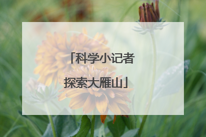 科学小记者探索大雁山
