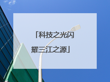 科技之光闪耀三江之源