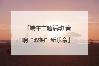 端午主题活动 奏响“双拥”新乐章