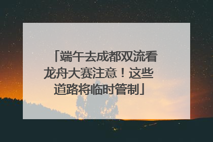 端午去成都双流看龙舟大赛注意！这些道路将临时管制
