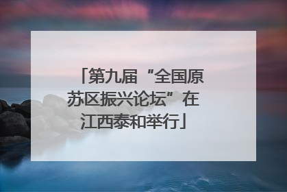 第九届“全国原苏区振兴论坛”在江西泰和举行