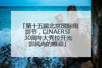 第十五届北京国际电影节，以NAERSI 30周年大秀拉开光影风尚的帷幕
