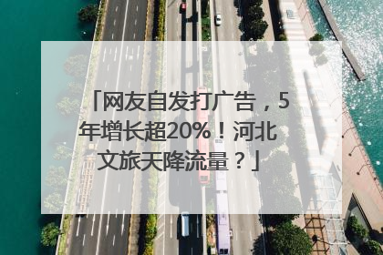 网友自发打广告，5年增长超20%！河北文旅天降流量？