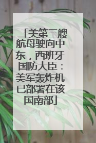 美第三艘航母驶向中东，西班牙国防大臣：美军轰炸机已部署在该国南部