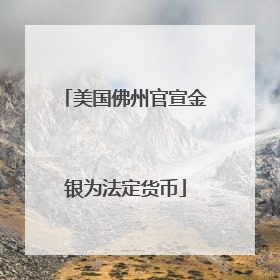 美国佛州官宣金银为法定货币