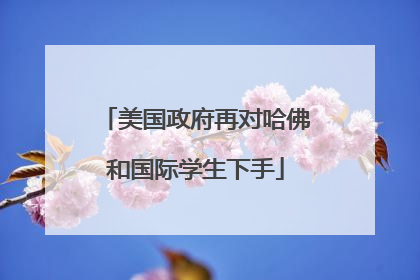 美国政府再对哈佛和国际学生下手