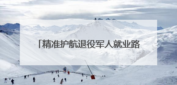 精准护航退役军人就业路 广西国企夏季招聘会释放超2000+优质岗位