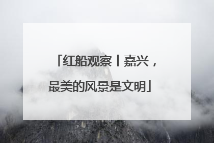 红船观察丨嘉兴，最美的风景是文明