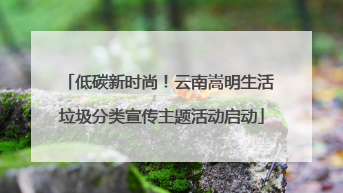 低碳新时尚！云南嵩明生活垃圾分类宣传主题活动启动