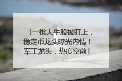 一批大牛股被盯上，稳定币龙头曝光内情！军工龙头，热度空前