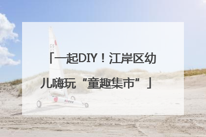 一起DIY！江岸区幼儿嗨玩“童趣集市”