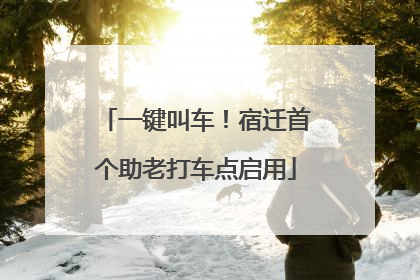 一键叫车！宿迁首个助老打车点启用