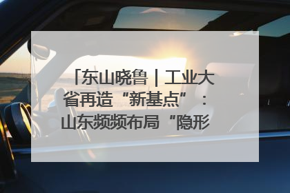 东山晓鲁｜工业大省再造“新基点”：山东频频布局“隐形冠军”背后
