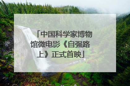 中国科学家博物馆微电影《自强路上》正式首映