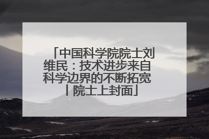中国科学院院士刘维民：技术进步来自科学边界的不断拓宽丨院士上封面