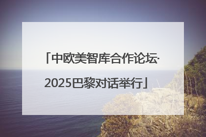 中欧美智库合作论坛·2025巴黎对话举行