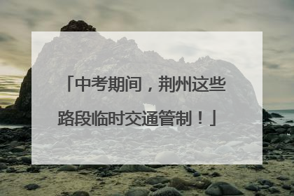 中考期间，荆州这些路段临时交通管制！