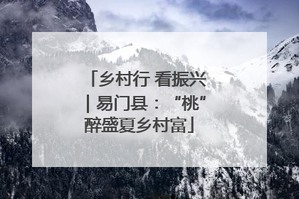 乡村行 看振兴｜易门县：“桃”醉盛夏乡村富